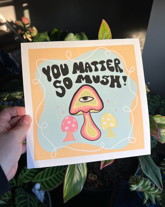 You Matter So Mush 9x9 Print